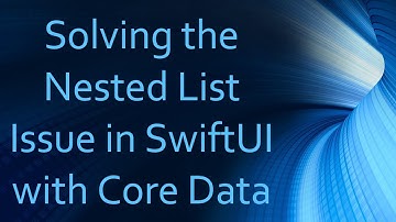 Solving the Nested List Issue in SwiftUI with Core Data