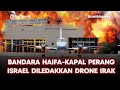Pertahanan zionis runtuh drone perlawanan irak hantam bandara haifa dan kapal perang terbesar idf