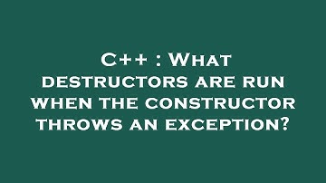 C++ : What destructors are run when the constructor throws an exception?