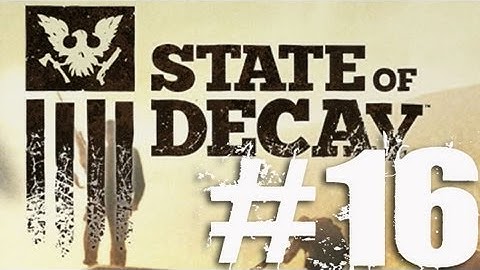 State of Decay Part 16 Complete Gameplay Walkthrough