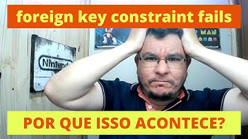 Foreign Key Constraint Fails - Erro de Chave Estrangeira - POR QUE ISSO ACONTECE?