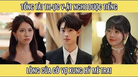 Tổng tài th-ực v-ật nghe được tiếng lòng của cô vợ xung hỷ mê trai