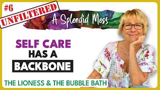 Self Care Has a BACKBONE! THE Bubble Bath & The Lioness