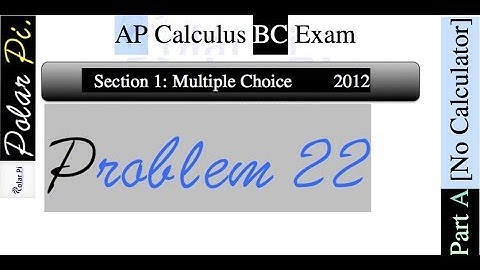 2012 AP Calculus BC Multiple Choice [Part A]- (Problem 22)