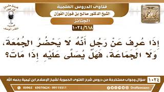 [618 -1024] ما حكم الصلاة على من لا يحضر الجمعة ولا الجماعة؟ - الشيخ صالح الفوزان