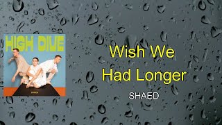 SHAED - Wish We Had Longer (Lyrics)