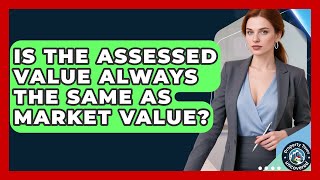 Is the Assessed Value Always the Same as Market Value? | Property Taxes Uncovered News