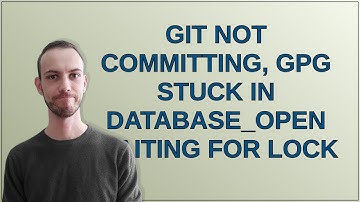 Git not committing, gpg stuck in database_open waiting for lock