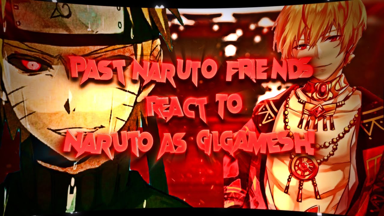 Past Naruto Friends React to Naruto as Gilgamesh 2/? {GOD AU}(READ DESC FOR AU)!!!💙✨[Original Idea]