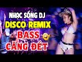 Ca Nhạc Sống Disco Remix DJ CỰC BỐC Bass Căng - Nhạc Trẻ 8x 9x Remix - Nhạc Test Loa Chuẩn Nhất