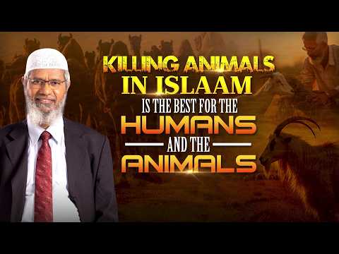 Killing Animals in Islam is the Best for the Humans and the Animals - Dr Zakir Naik