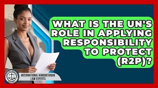 What Is The UN's Role In Applying Responsibility To Protect (R2P)?
