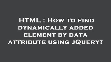HTML : How to find dynamically added element by data attribute using jQuery?