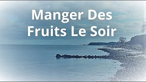 Quel est le meilleur fruit pour manger le soir