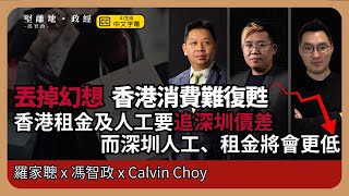 【堅離地政經】(聲音修復) 香港租金及人工要追價深圳差：而深圳人工、租金會越來越低。中港融合，香港零售飲食當災，等業主接受現實就會慢慢減租 (羅家聰博士、CalvinChoy、馮智政＠經濟KFC)