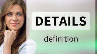 Details • meaning of DETAILS