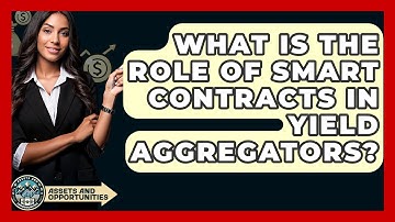 What Is The Role Of Smart Contracts In Yield Aggregators? - AssetsandOpportunity.org