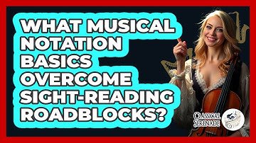 What Musical Notation Basics Overcome Sight-reading Roadblocks? - Classical Serenade
