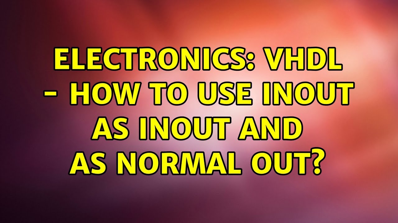 Electronics VHDL how to use inout as inout and as normal out? (3