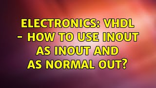 Electronics: VHDL - how to use inout as inout and as normal out (3 Solutions!!)