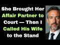 She Brought Her Affair Partner to Court — Then I Called His Wife to the Stand