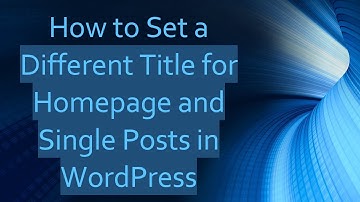 How to Set a Different Title for Homepage and Single Posts in WordPress