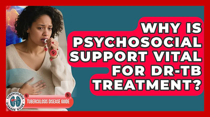 Why Is Psychosocial Support Vital For DR-TB Treatment? - Tuberculosis Disease Guide