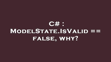 C# : ModelState.IsValid == false, why?