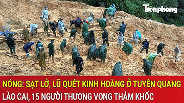 Nóng: Sạt lở, lũ quét kinh hoàng ở Tuyên Quang, Lào Cai, 15 người thương vong thảm khốc