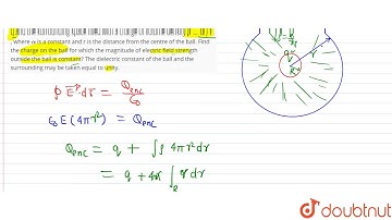 A system consists of a ball of radius R carrying a uniformly distributed charge q and the surrou...