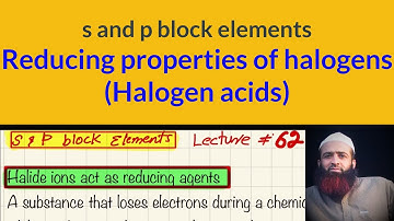 Halogens as reducing agents, s and p block elements, lecture # 62, urdu/hindi