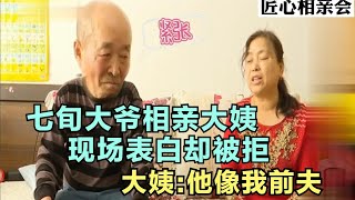 七旬大爷相亲大姨，现场表白却被拒，大姨 -他像我前夫！