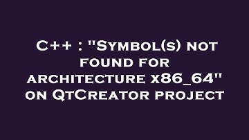 C++ : "Symbol(s) not found for architecture x86_64" on QtCreator project