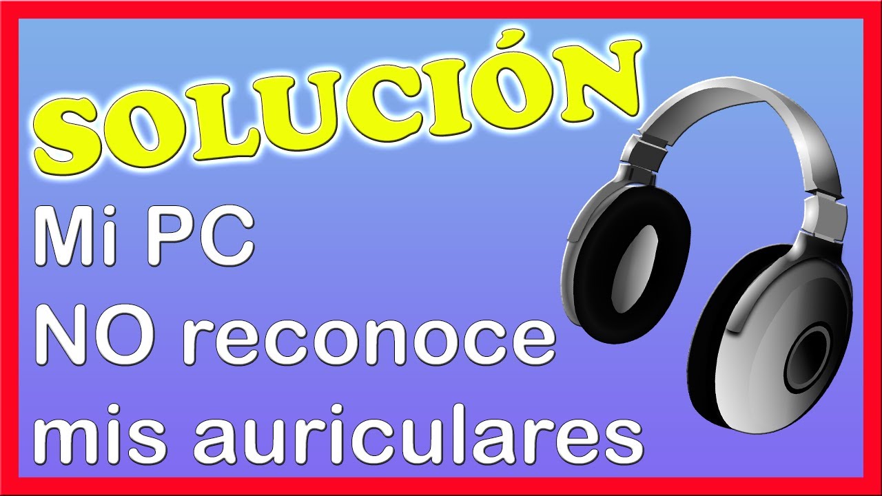 SoluciÓn Mi Pc No Reconoce Mis Auriculares En Windows 10 2022 Youtube 0212
