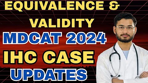 MDCAT 2024 VALIDITY:EQUIVALENCE FORMULA:IHC CASE UPDATE