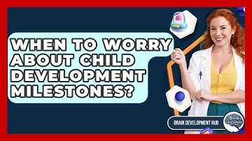 When To Worry About Child Development Milestones? - Brain Development Hub