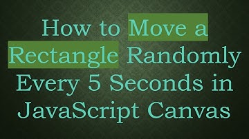 How to Move a Rectangle Randomly Every 5 Seconds in JavaScript Canvas