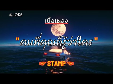 [ เนื้อเพลง ]   คนที่คุณก็รู้ว่าใคร   -  STAMP