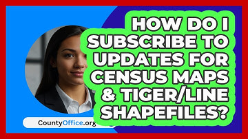 How Do I Subscribe To Updates For Census   Maps & TIGER/Line Shapefiles? | CountyOffice News