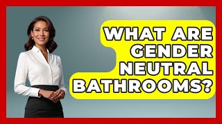 What Are Gender Neutral Bathrooms? - Gender Equality Network