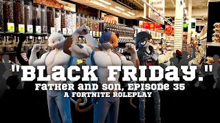 Father and Son, Episode 35 || Fortnite RP || &quot;Black Friday.&quot;