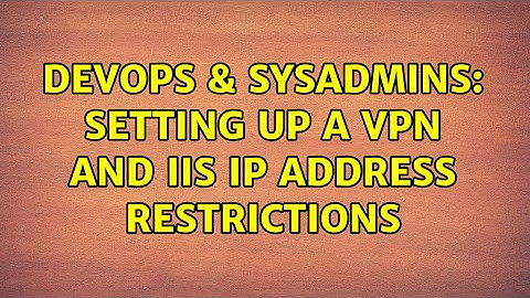 DevOps & SysAdmins: Setting up a vpn and IIS IP address restrictions