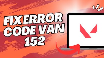 How to Fix Valorant Error Code VAN 152 (Quick & Easy)