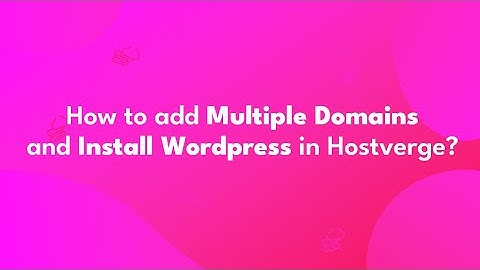 How to add multiple domains and install Wordpress in Hostverge?