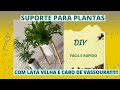 SUPORTE PARA PLANTA FEITO COM LATA VELHA E CABO DE VASSOURA  - DIY - FÁCIL E RÁPIDO!