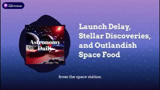 Launch Delay, Stellar Discoveries, and Outlandish Space Food