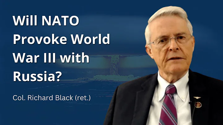 Col  Richard Black: Will NATO Provoke World War II...