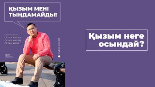 Қызым мені тыңдамайды | Қызым неге осындай?