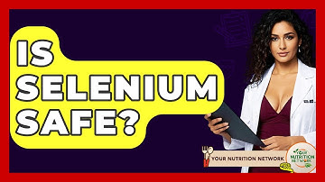 Is Selenium Safe? - Your Nutrition Network