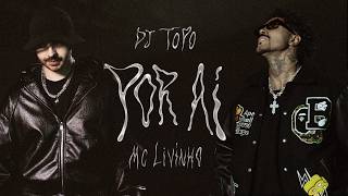 DJ TOPO, MC LIVINHO - POR AÍ